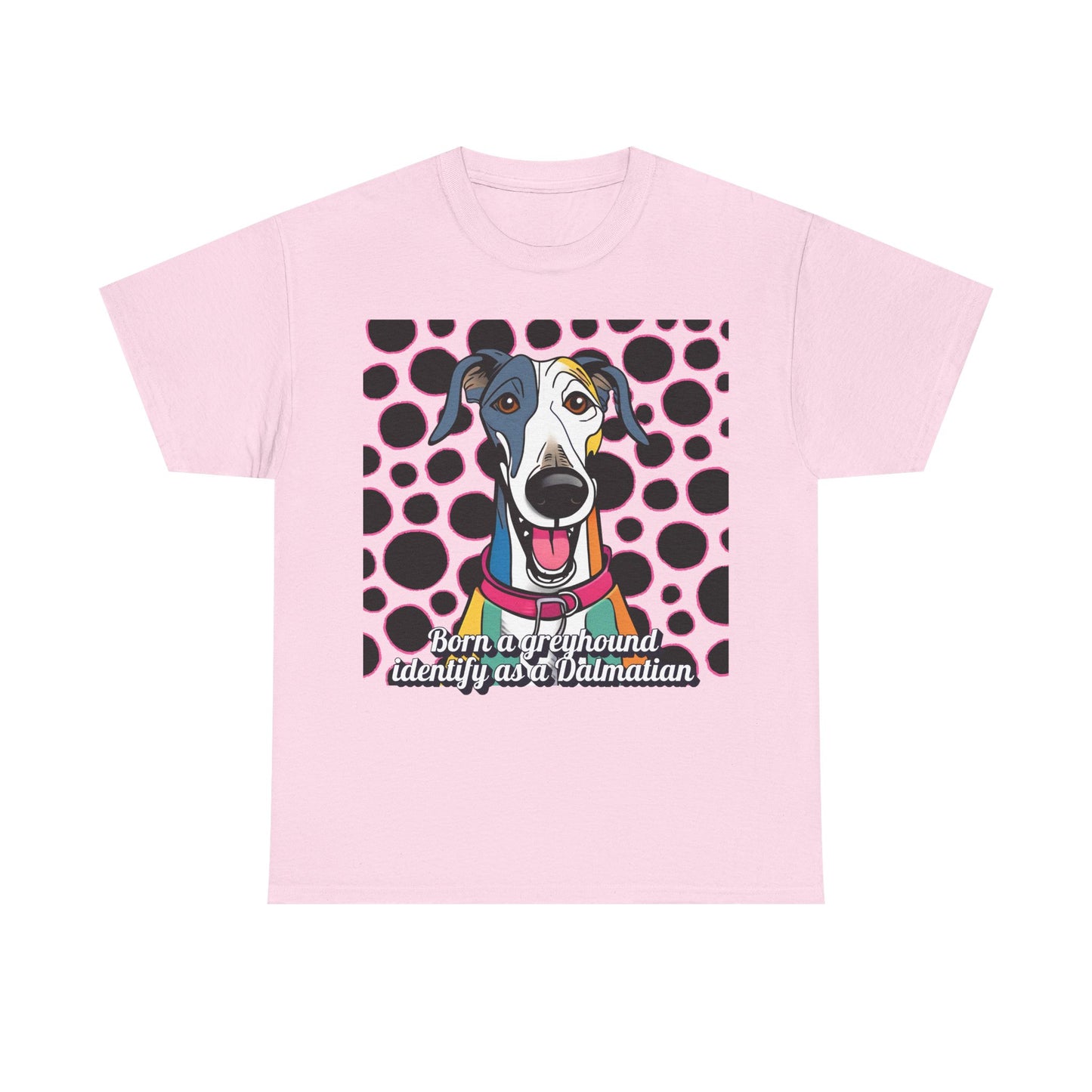 Born a greyhound, identify as a dalmatian. Unisex Heavy Cotton Tee