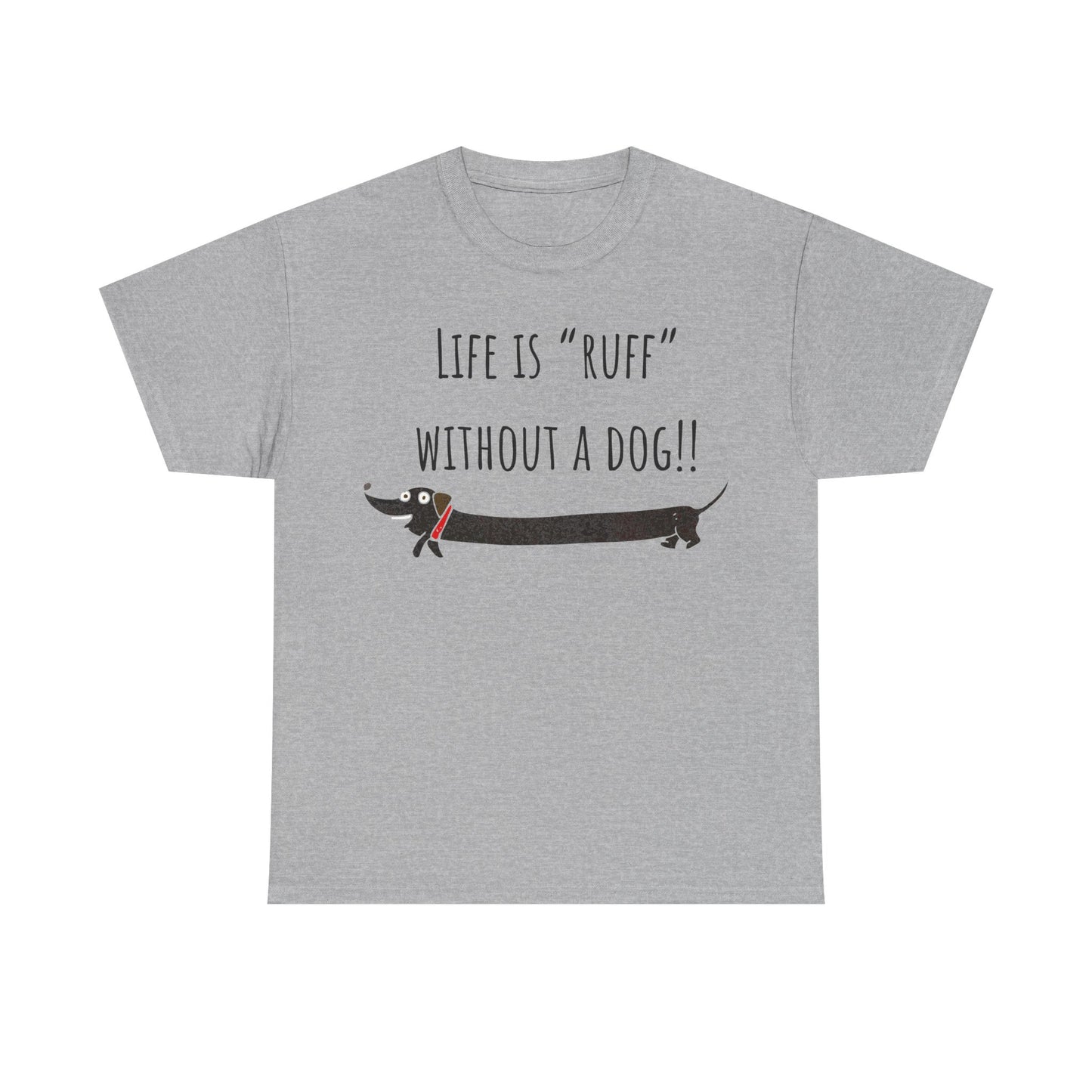 Life Is "Ruff" Without A Dog!! Unisex Heavy Cotton Tee
