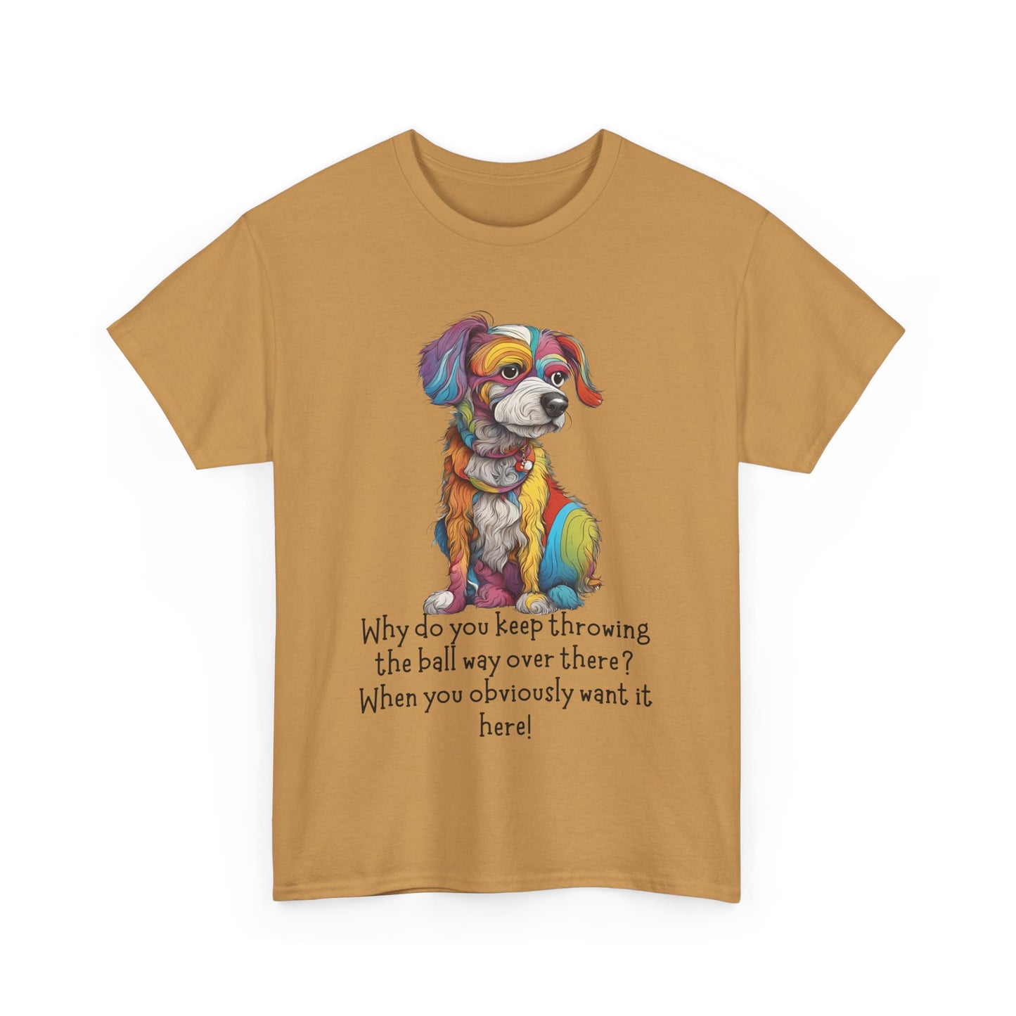 Why do you keep throwing the ball way over there?... Unisex Heavy Cotton Tee