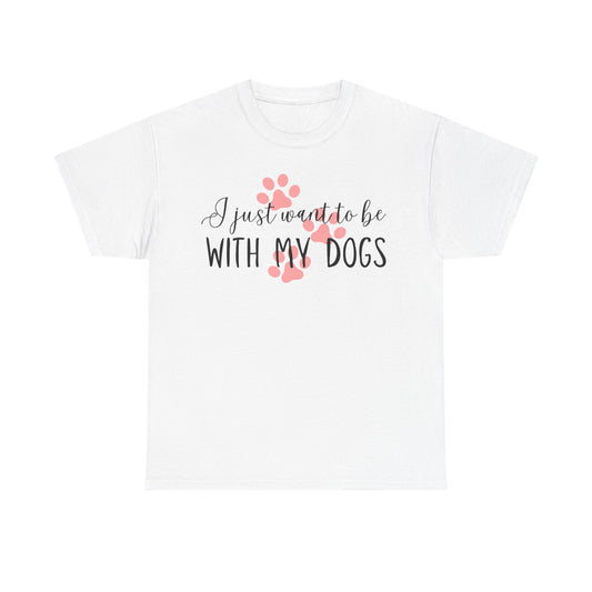I Just Want To Be With My Dogs Unisex Heavy Cotton Tee