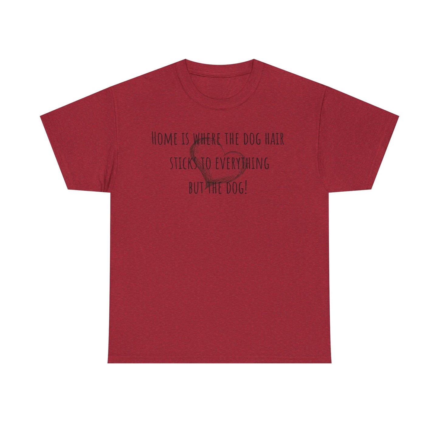 Home is where the dog hair sticks to everything but the dog! Unisex Heavy Cotton Tee