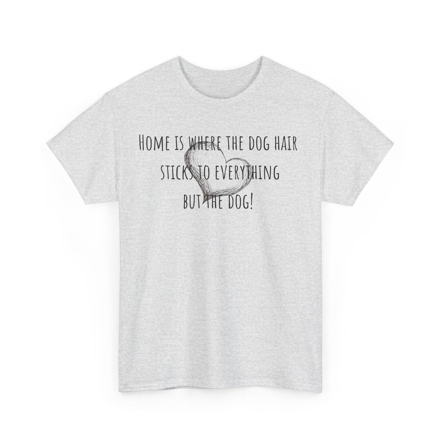 Home is where the dog hair sticks to everything but the dog! Unisex Heavy Cotton Tee