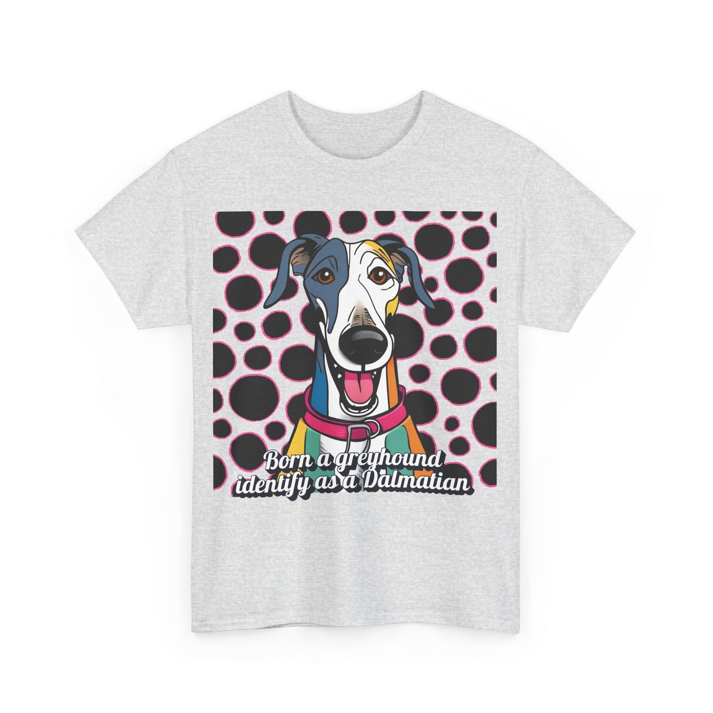 Born a greyhound, identify as a dalmatian. Unisex Heavy Cotton Tee
