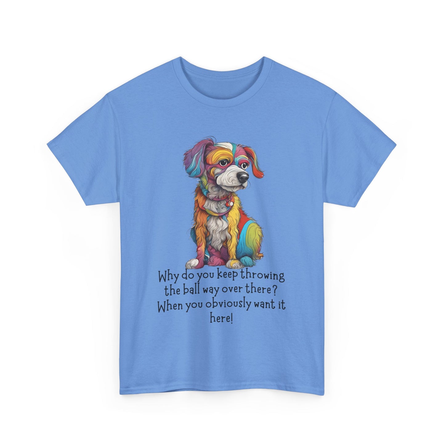 Why do you keep throwing the ball way over there?... Unisex Heavy Cotton Tee