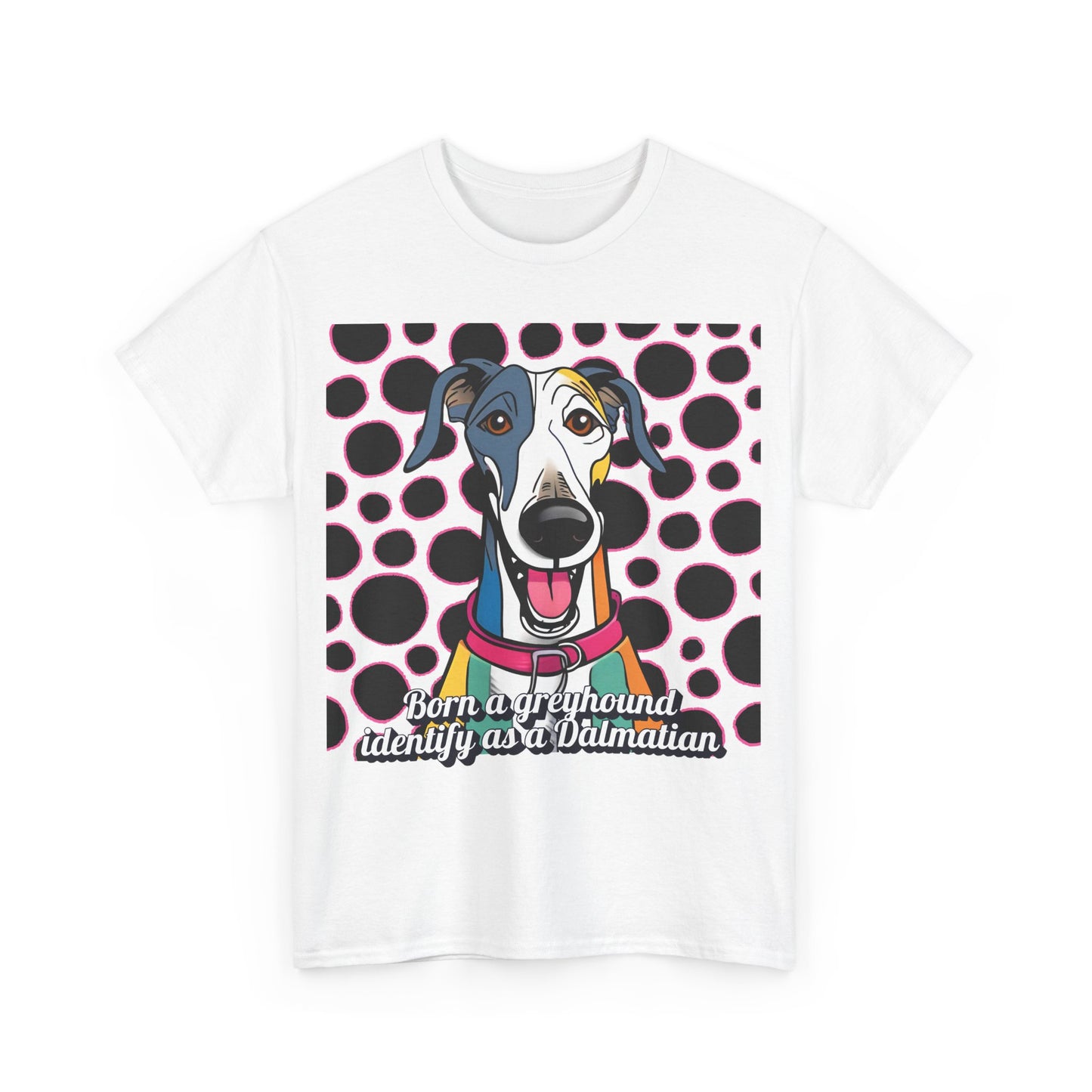 Born a greyhound, identify as a dalmatian. Unisex Heavy Cotton Tee
