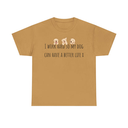 I work hard so my dog can have a better life. Unisex Heavy Cotton Tee