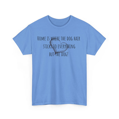 Home is where the dog hair sticks to everything but the dog! Unisex Heavy Cotton Tee