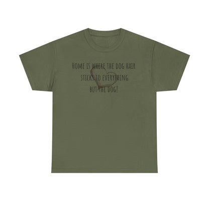 Home is where the dog hair sticks to everything but the dog! Unisex Heavy Cotton Tee