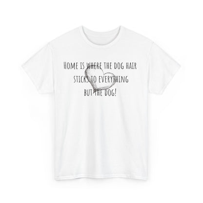 Home is where the dog hair sticks to everything but the dog! Unisex Heavy Cotton Tee