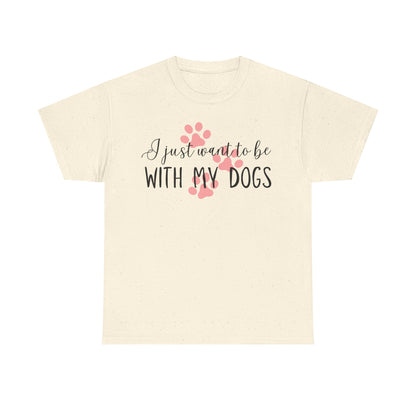 I Just Want To Be With My Dogs Unisex Heavy Cotton Tee