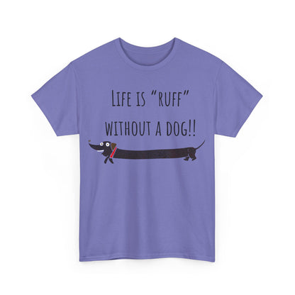 Life Is "Ruff" Without A Dog!! Unisex Heavy Cotton Tee