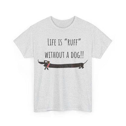Life Is "Ruff" Without A Dog!! Unisex Heavy Cotton Tee