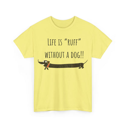 Life Is "Ruff" Without A Dog!! Unisex Heavy Cotton Tee