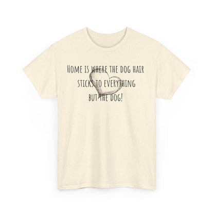 Home is where the dog hair sticks to everything but the dog! Unisex Heavy Cotton Tee