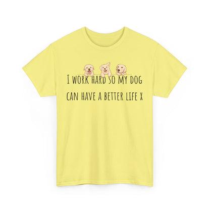 I work hard so my dog can have a better life. Unisex Heavy Cotton Tee
