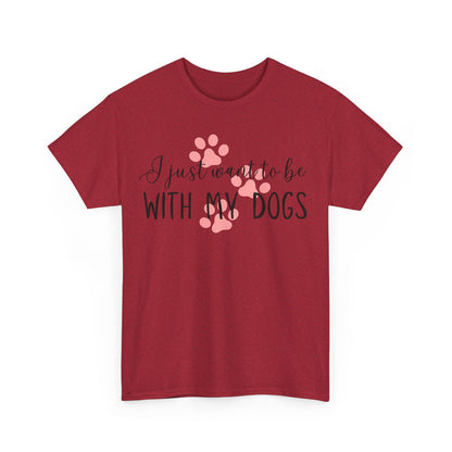 I Just Want To Be With My Dogs Unisex Heavy Cotton Tee