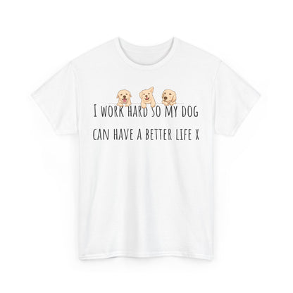 I work hard so my dog can have a better life. Unisex Heavy Cotton Tee