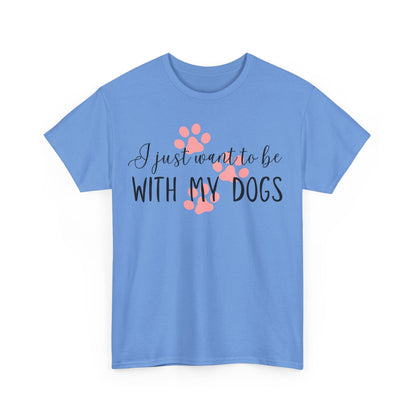 I Just Want To Be With My Dogs Unisex Heavy Cotton Tee