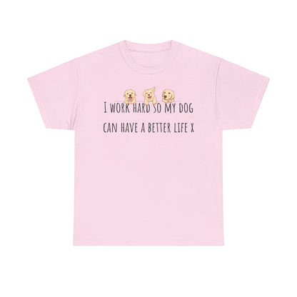 I work hard so my dog can have a better life. Unisex Heavy Cotton Tee