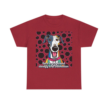 Born a greyhound, identify as a dalmatian. Unisex Heavy Cotton Tee