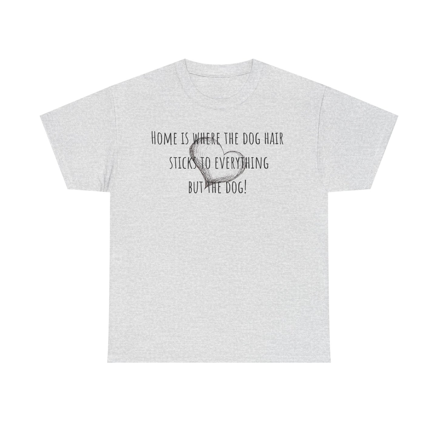 Home is where the dog hair sticks to everything but the dog! Unisex Heavy Cotton Tee