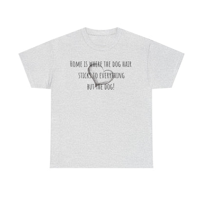 Home is where the dog hair sticks to everything but the dog! Unisex Heavy Cotton Tee