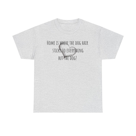 Home is where the dog hair sticks to everything but the dog! Unisex Heavy Cotton Tee