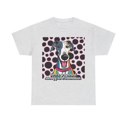 Born a greyhound, identify as a dalmatian. Unisex Heavy Cotton Tee