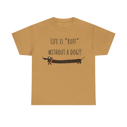 Life Is "Ruff" Without A Dog!! Unisex Heavy Cotton Tee