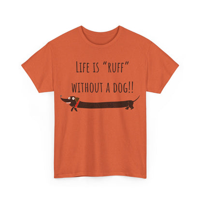 Life Is "Ruff" Without A Dog!! Unisex Heavy Cotton Tee