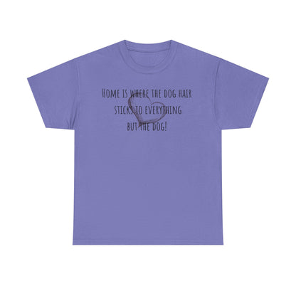 Home is where the dog hair sticks to everything but the dog! Unisex Heavy Cotton Tee
