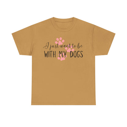 I Just Want To Be With My Dogs Unisex Heavy Cotton Tee