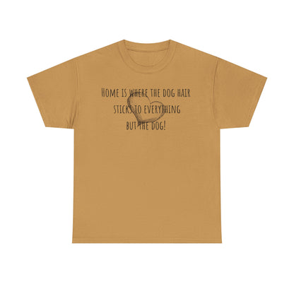 Home is where the dog hair sticks to everything but the dog! Unisex Heavy Cotton Tee