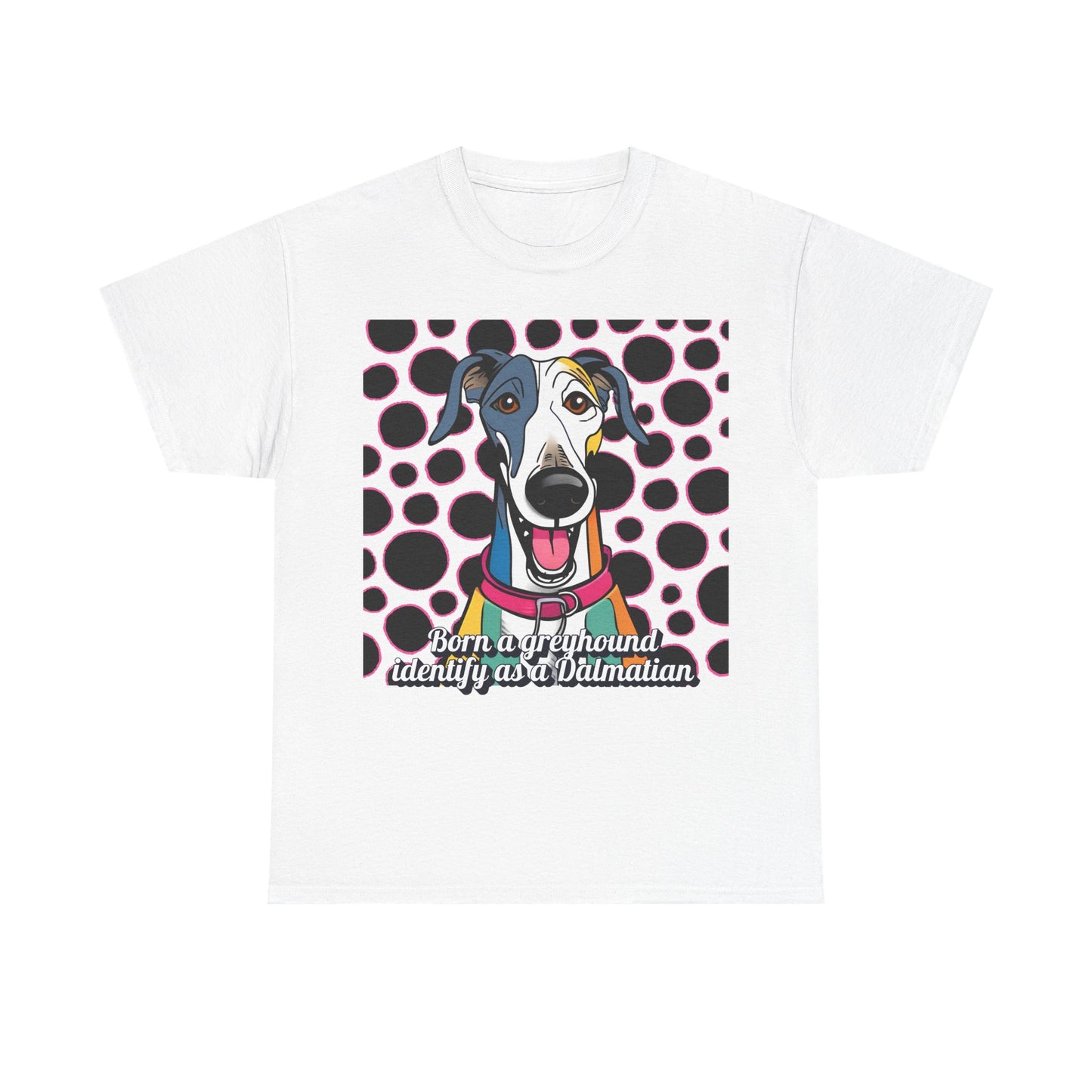 Born a greyhound, identify as a dalmatian. Unisex Heavy Cotton Tee