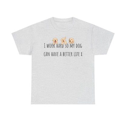 I work hard so my dog can have a better life. Unisex Heavy Cotton Tee