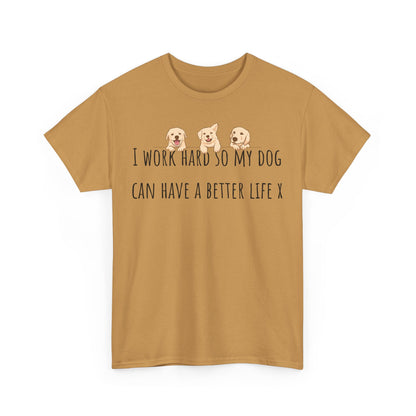 I work hard so my dog can have a better life. Unisex Heavy Cotton Tee
