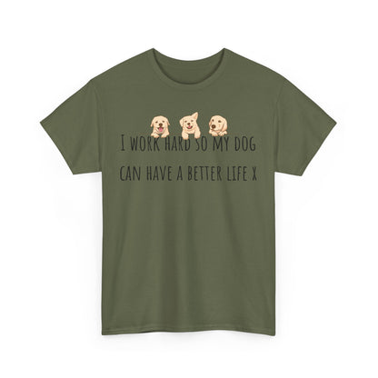 I work hard so my dog can have a better life. Unisex Heavy Cotton Tee
