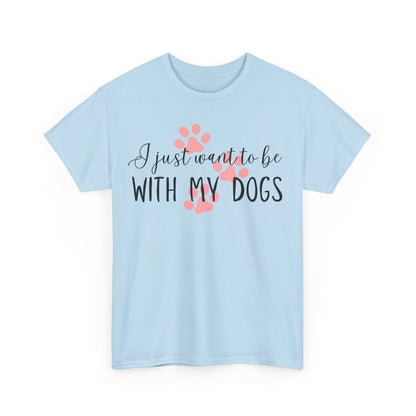 I Just Want To Be With My Dogs Unisex Heavy Cotton Tee