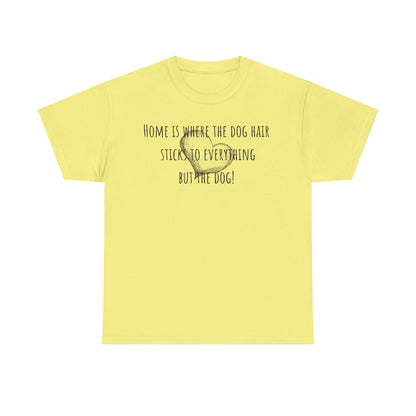 Home is where the dog hair sticks to everything but the dog! Unisex Heavy Cotton Tee