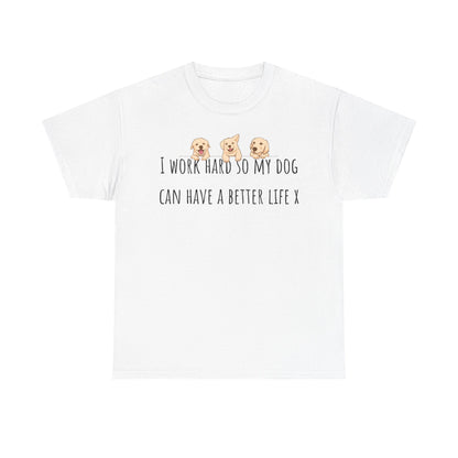 I work hard so my dog can have a better life. Unisex Heavy Cotton Tee