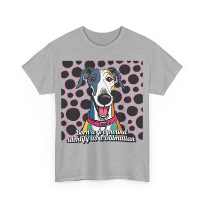 Born a greyhound, identify as a dalmatian. Unisex Heavy Cotton Tee