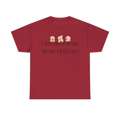 I work hard so my dog can have a better life. Unisex Heavy Cotton Tee