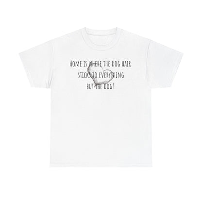 Home is where the dog hair sticks to everything but the dog! Unisex Heavy Cotton Tee