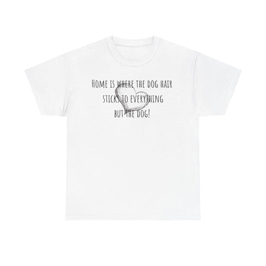 Home is where the dog hair sticks to everything but the dog! Unisex Heavy Cotton Tee