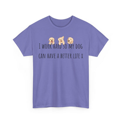 I work hard so my dog can have a better life. Unisex Heavy Cotton Tee