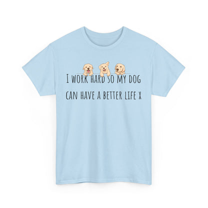 I work hard so my dog can have a better life. Unisex Heavy Cotton Tee