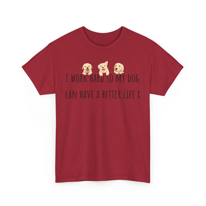 I work hard so my dog can have a better life. Unisex Heavy Cotton Tee