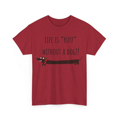 Life Is "Ruff" Without A Dog!! Unisex Heavy Cotton Tee
