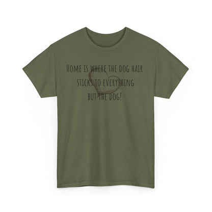 Home is where the dog hair sticks to everything but the dog! Unisex Heavy Cotton Tee