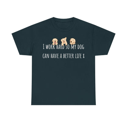 I work hard so my dog can have a better life X Unisex Heavy Cotton Tee